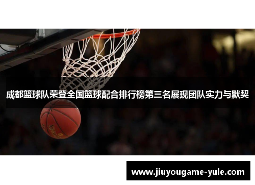 成都篮球队荣登全国篮球配合排行榜第三名展现团队实力与默契